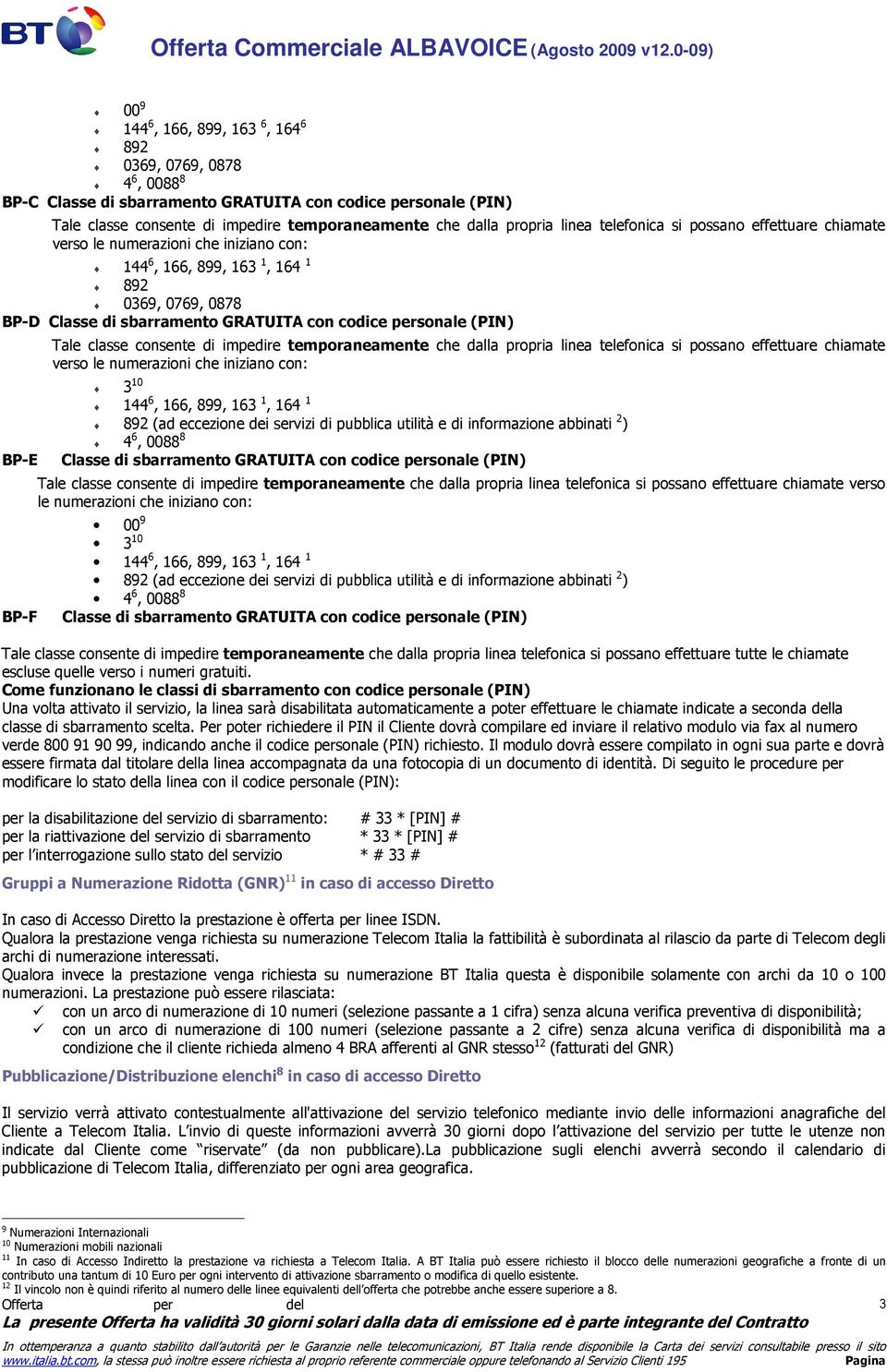 impedire temporaneamente che dalla propria linea telefonica si possano effettuare chiamate 3 10 144 6, 166, 899, 163 1, 164 1 892 (ad eccezione dei servizi di pubblica utilità e di informazione