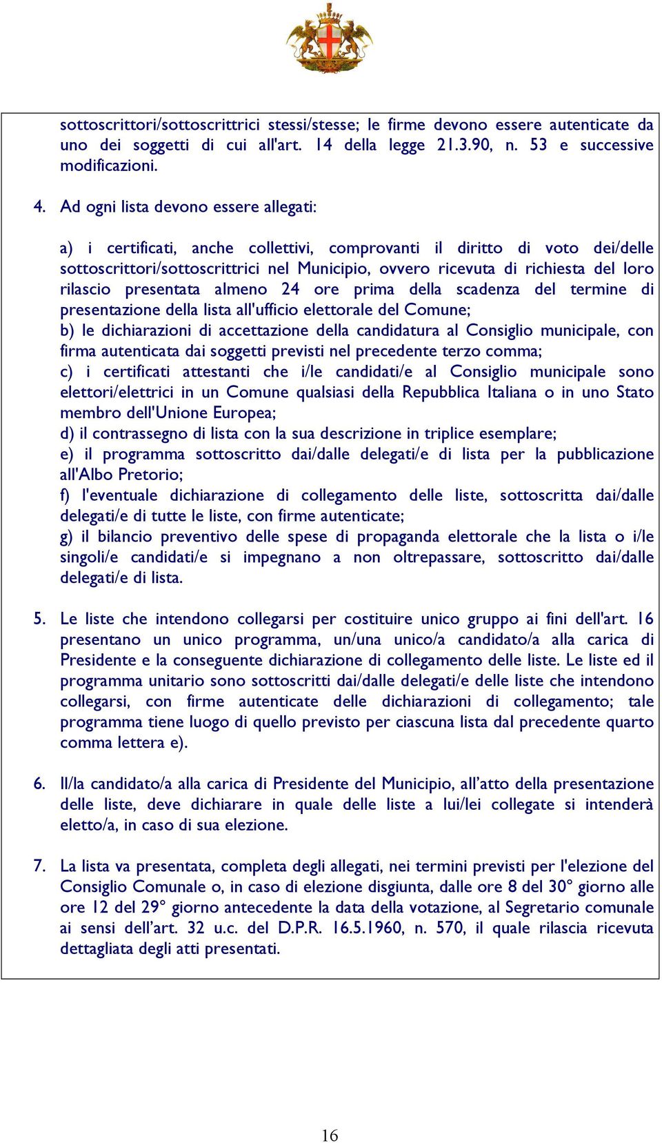 rilascio presentata almeno 24 ore prima della scadenza del termine di presentazione della lista all'ufficio elettorale del Comune; b) le dichiarazioni di accettazione della candidatura al Consiglio