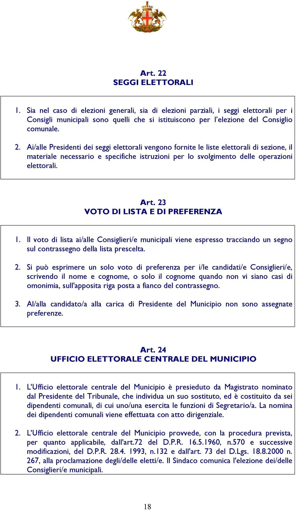 Ai/alle Presidenti dei seggi elettorali vengono fornite le liste elettorali di sezione, il materiale necessario e specifiche istruzioni per lo svolgimento delle operazioni elettorali. Art.