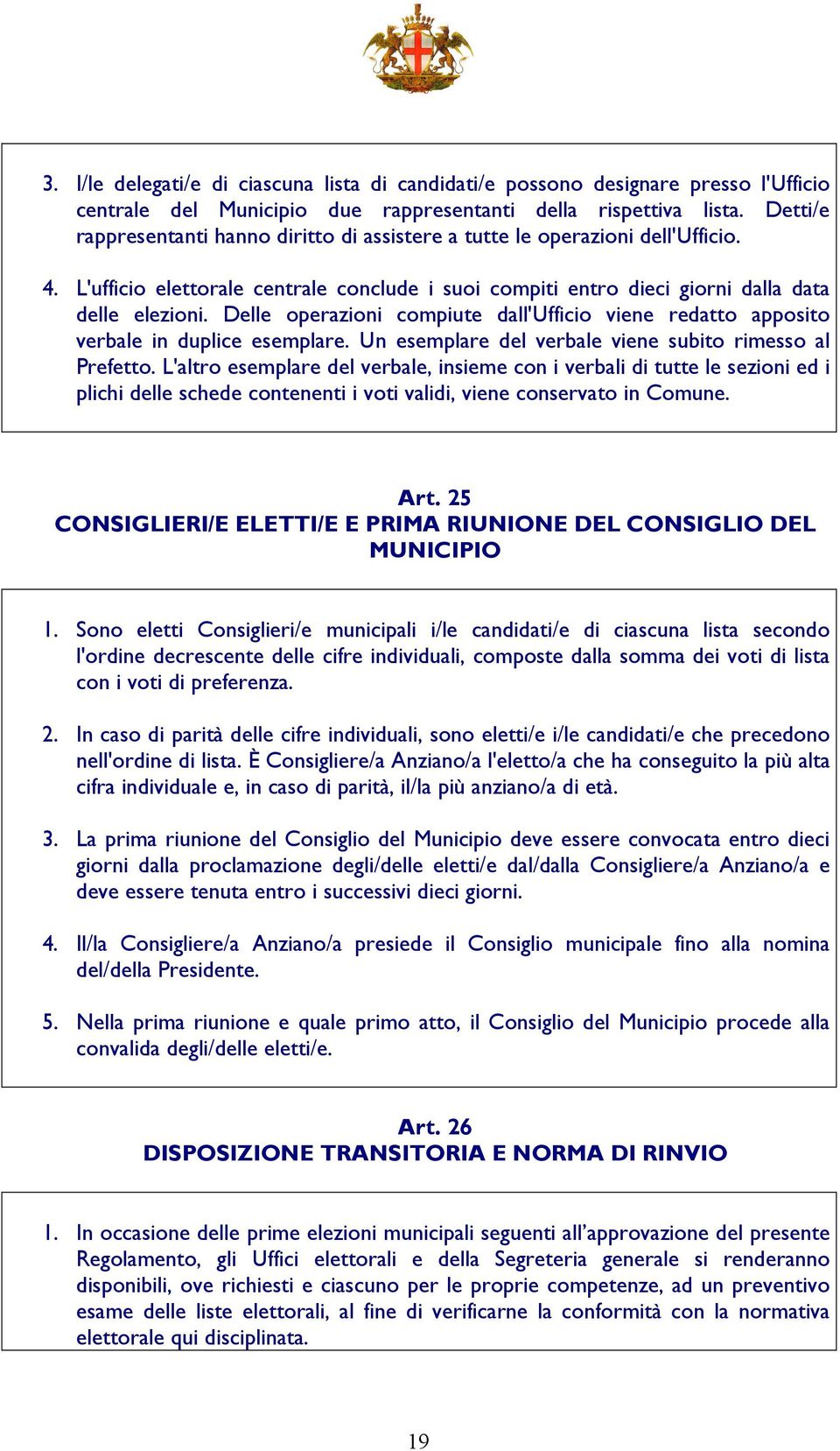 Delle operazioni compiute dall'ufficio viene redatto apposito verbale in duplice esemplare. Un esemplare del verbale viene subito rimesso al Prefetto.