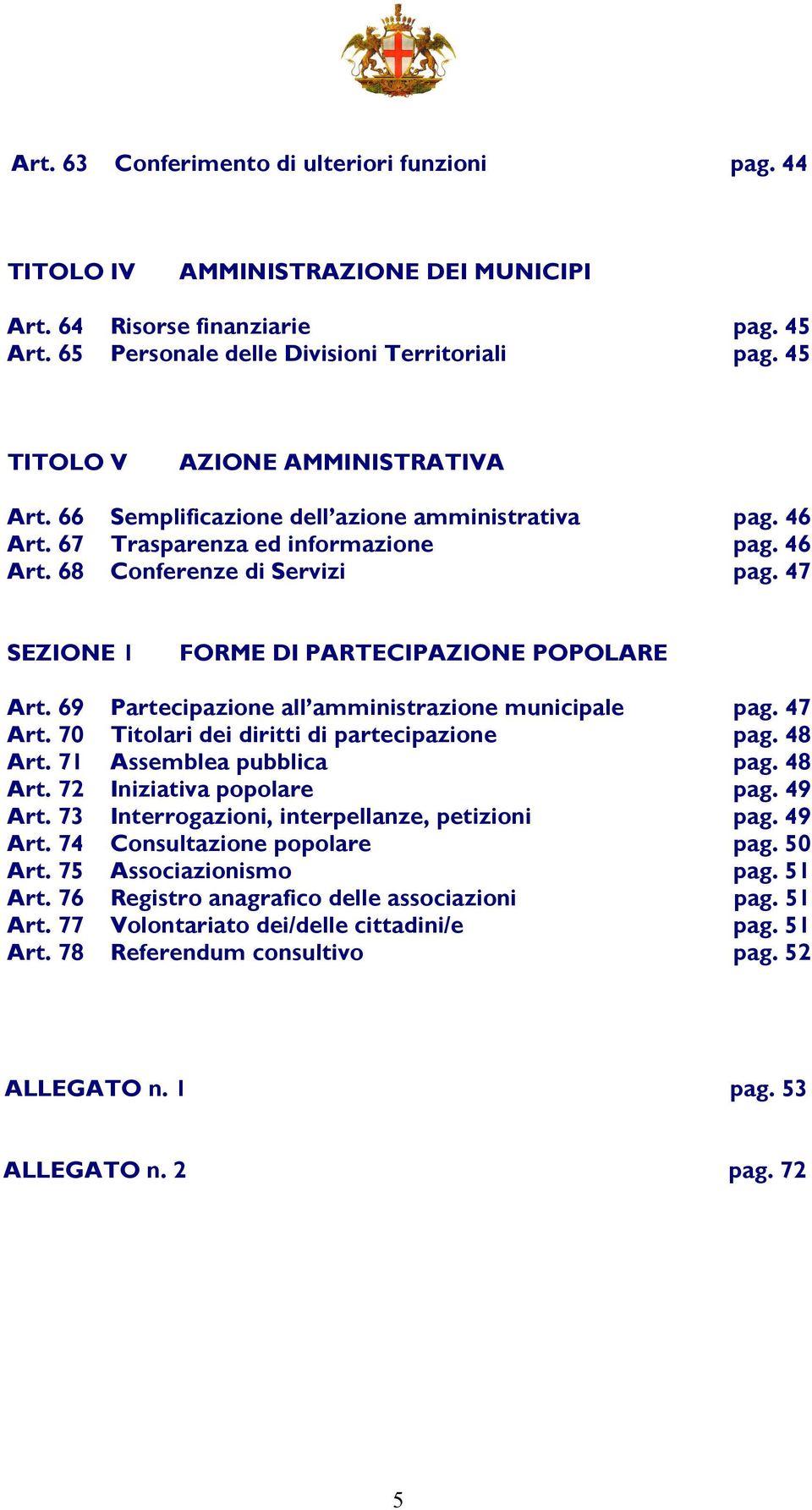 47 SEZIONE 1 FORME DI PARTECIPAZIONE POPOLARE Art. 69 Partecipazione all amministrazione municipale pag. 47 Art. 70 Titolari dei diritti di partecipazione pag. 48 Art. 71 Assemblea pubblica pag.