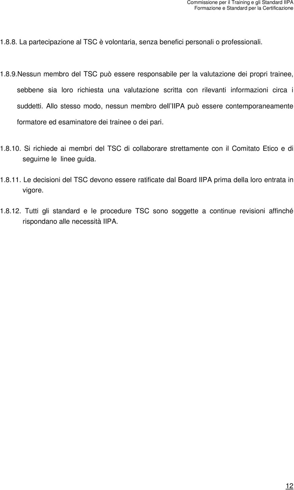 Allo stesso modo, nessun membro dell IIPA può essere contemporaneamente formatore ed esaminatore dei trainee o dei pari. 1.8.10.