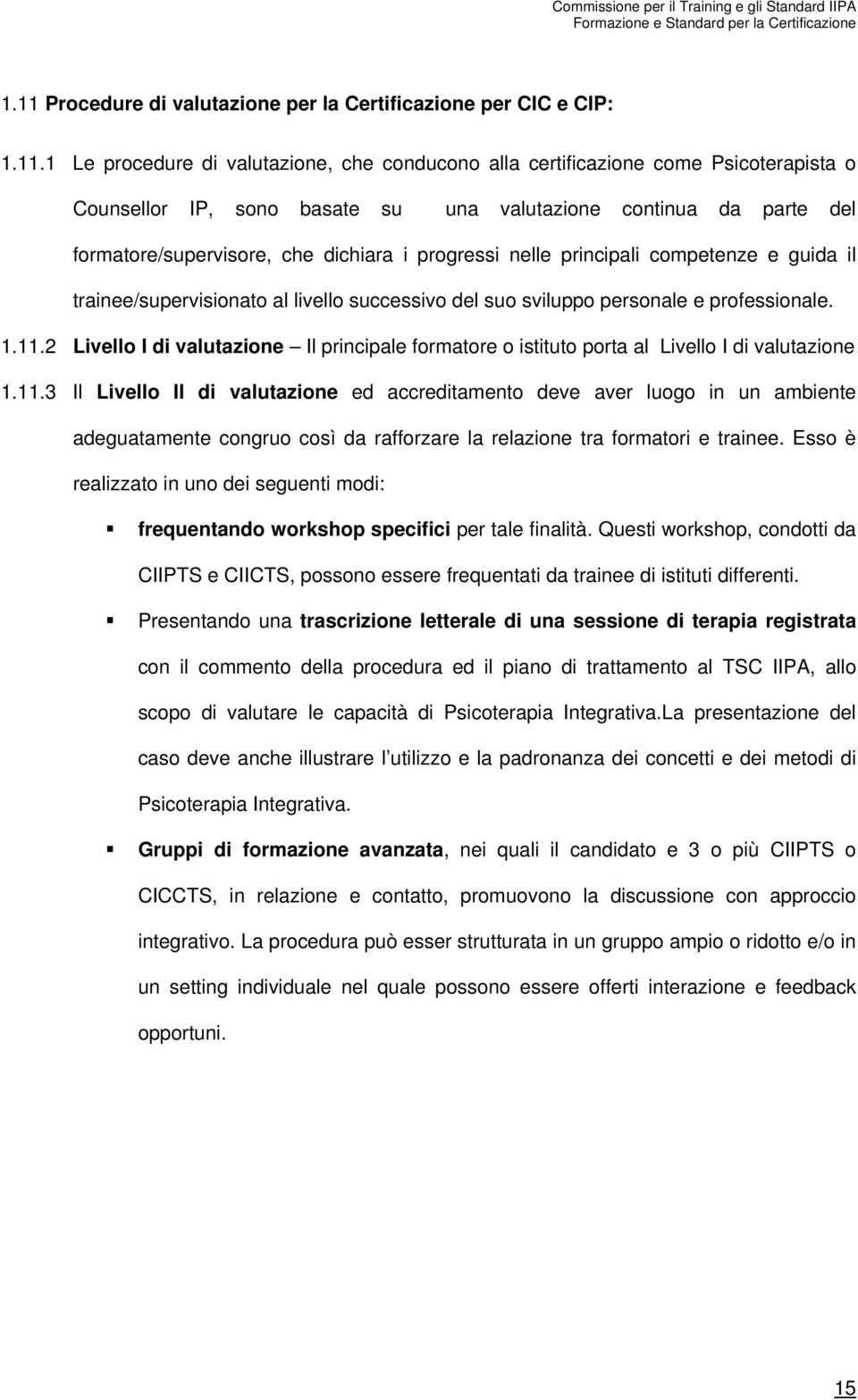 professionale. 1.11.2 Livello I di valutazione Il principale formatore o istituto porta al Livello I di valutazione 1.11.3 Il Livello II di valutazione ed accreditamento deve aver luogo in un ambiente adeguatamente congruo così da rafforzare la relazione tra formatori e trainee.