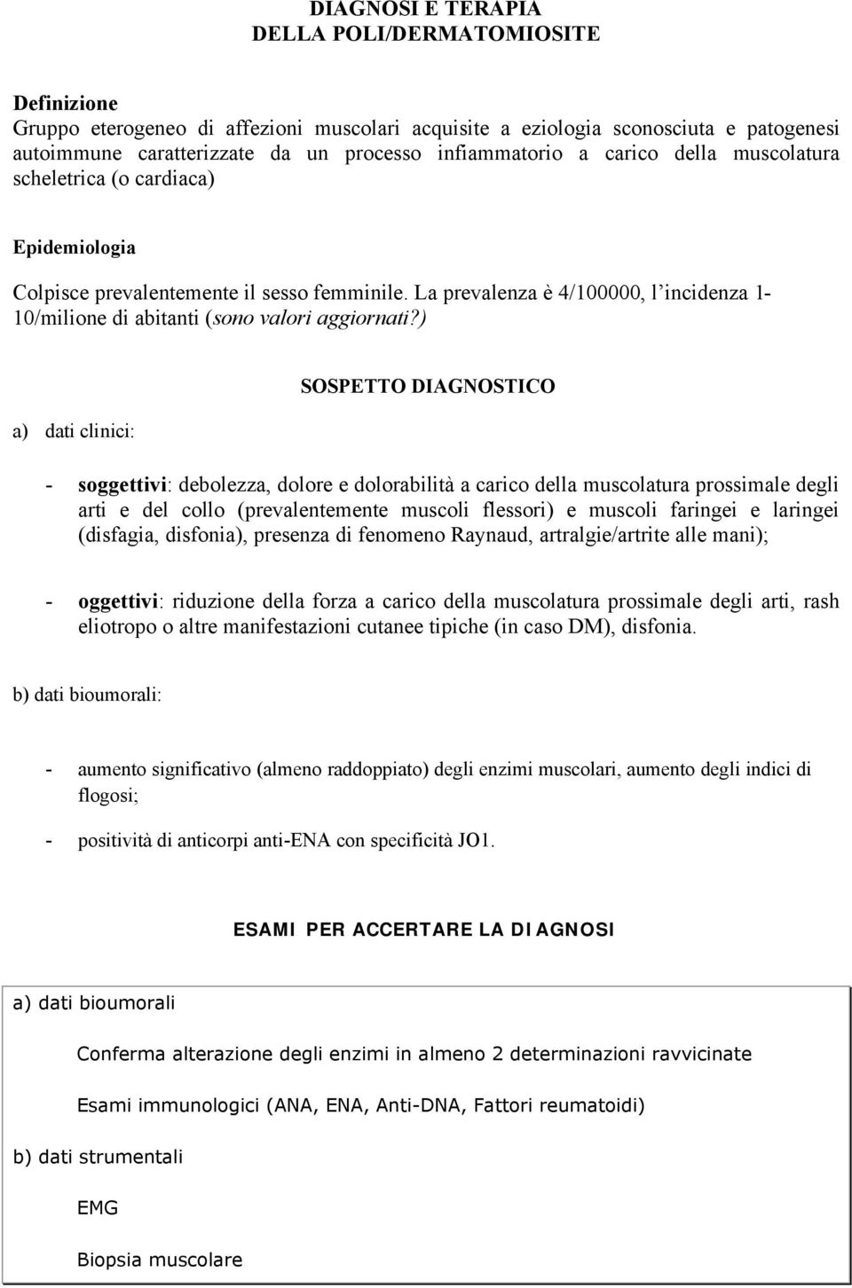 ) a) dati clinici: SOSPETTO DIAGNOSTICO - soggettivi: debolezza, dolore e dolorabilità a carico della muscolatura prossimale degli arti e del collo (prevalentemente muscoli flessori) e muscoli