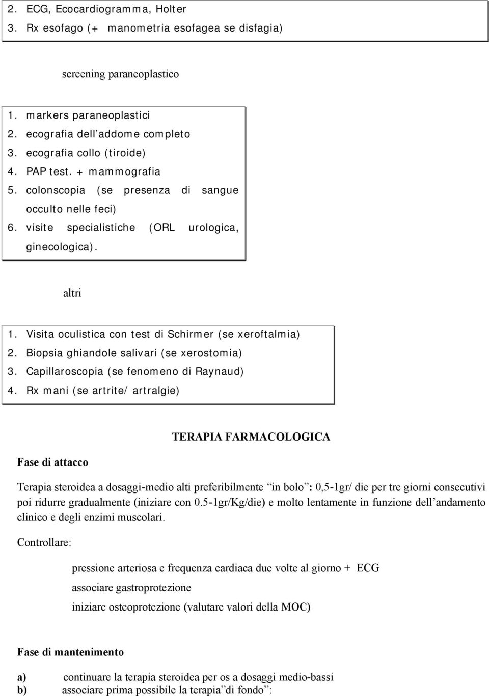 Visita oculistica con test di Schirmer (se xeroftalmia) 2. Biopsia ghiandole salivari (se xerostomia) 3. Capillaroscopia (se fenomeno di Raynaud) 4.