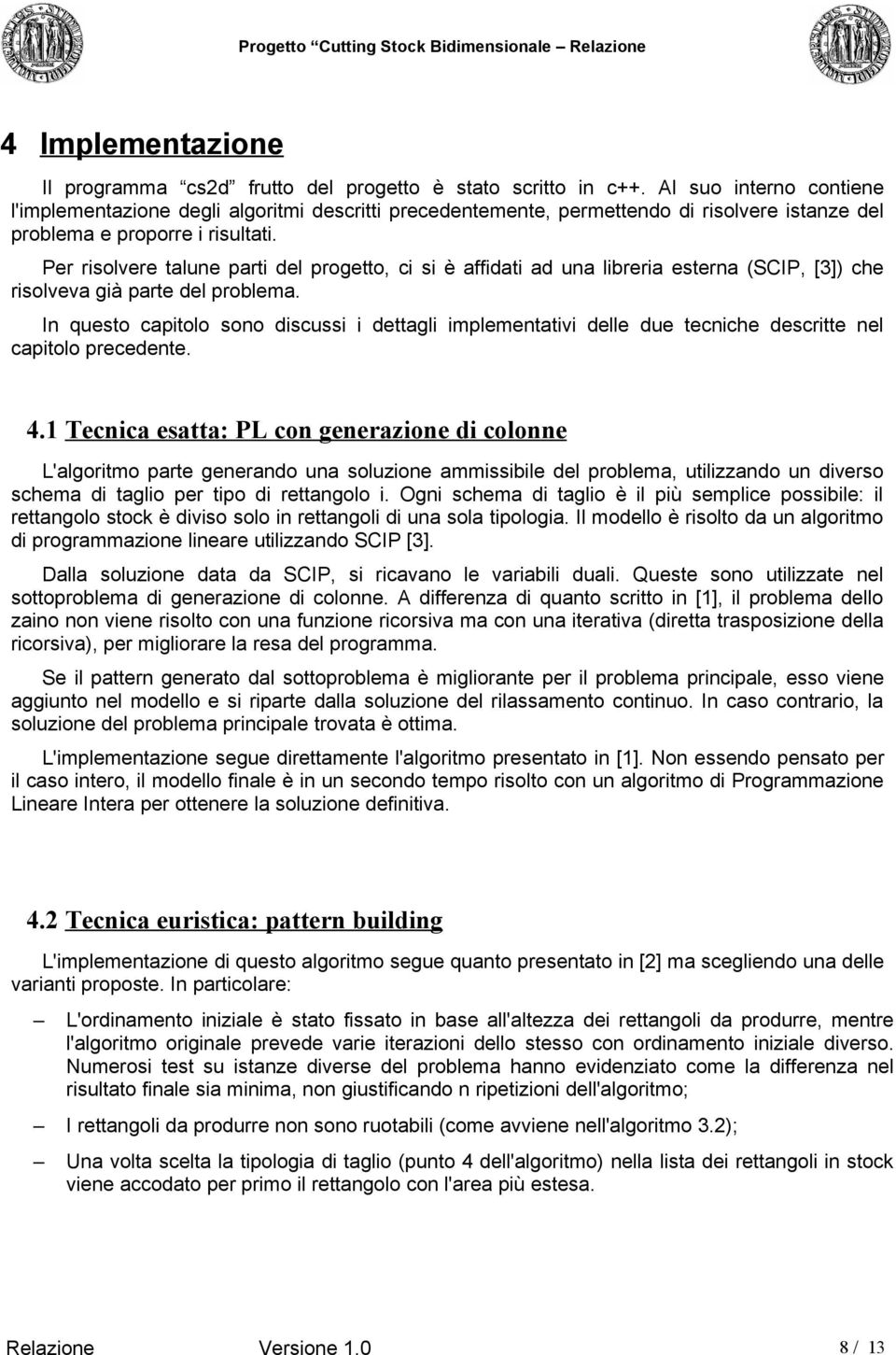 Per risolvere talune parti del progetto, ci si è affidati ad una libreria esterna (SCIP, [3]) che risolveva già parte del problema.