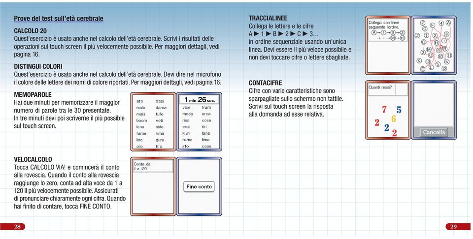 Per maggiori dettagli, vedi pagina 16. MEMOPAROLE Hai due minuti per memorizzare il maggior numero di parole tra le 30 presentate. In tre minuti devi poi scriverne il più possible sul touch screen.