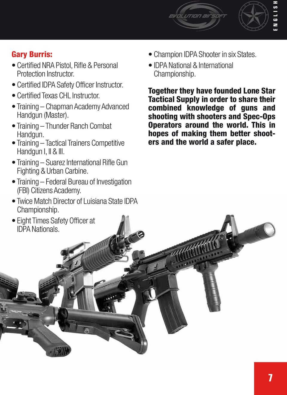 Training Suarez International Rifle Gun Fighting & Urban Carbine. Training Federal Bureau of Investigation (FBI) Citizens Academy. Twice Match Director of Luisiana State IDPA Championship.