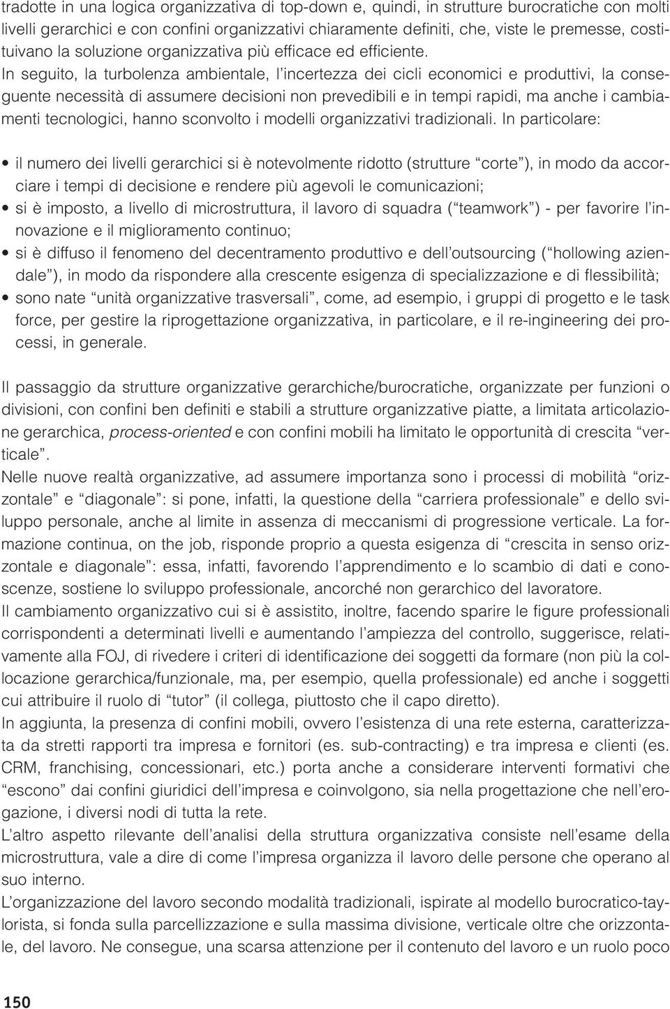 In seguito, la turbolenza ambientale, l incertezza dei cicli economici e produttivi, la conseguente necessità di assumere decisioni non prevedibili e in tempi rapidi, ma anche i cambiamenti