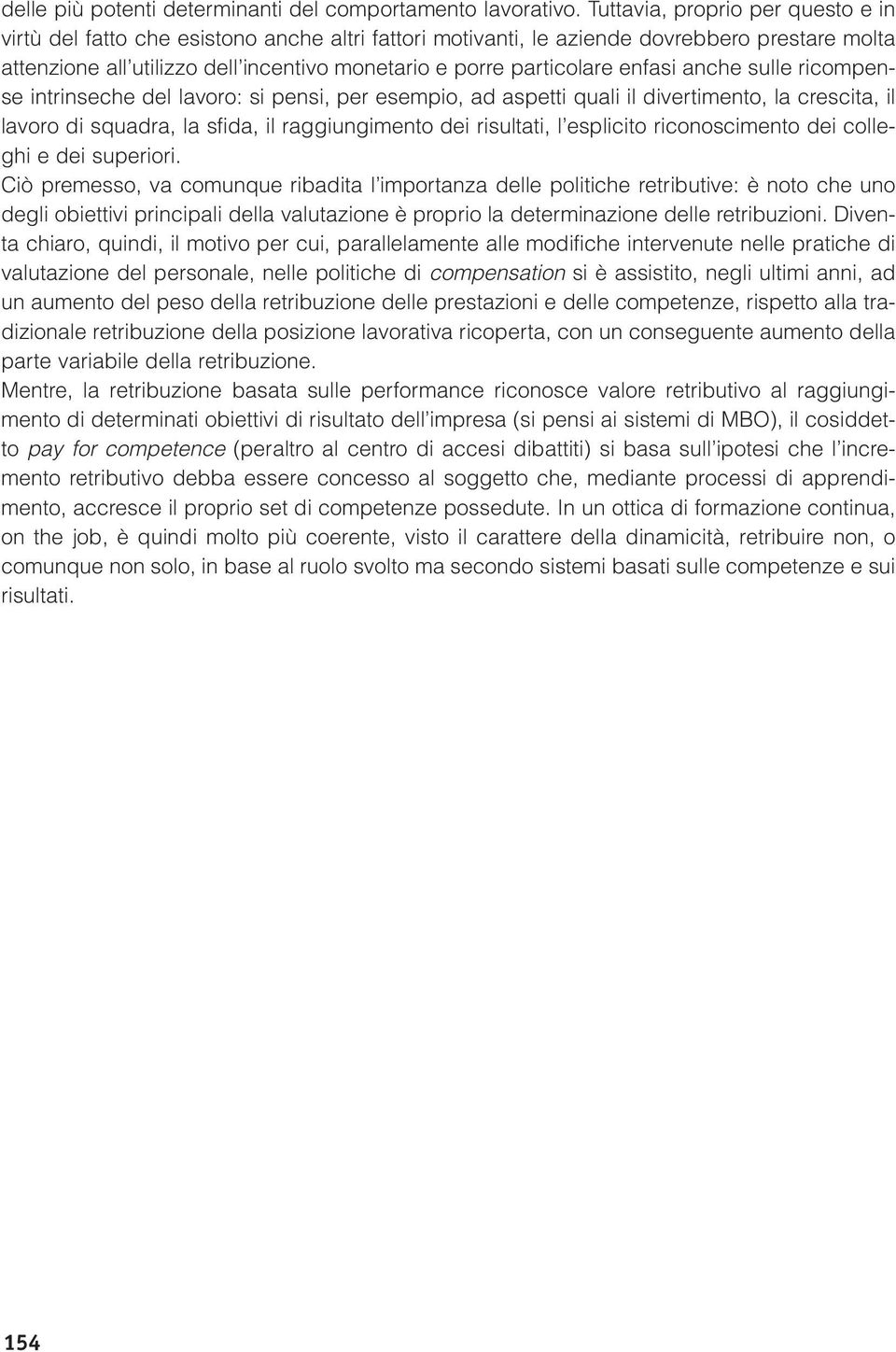 enfasi anche sulle ricompense intrinseche del lavoro: si pensi, per esempio, ad aspetti quali il divertimento, la crescita, il lavoro di squadra, la sfida, il raggiungimento dei risultati, l