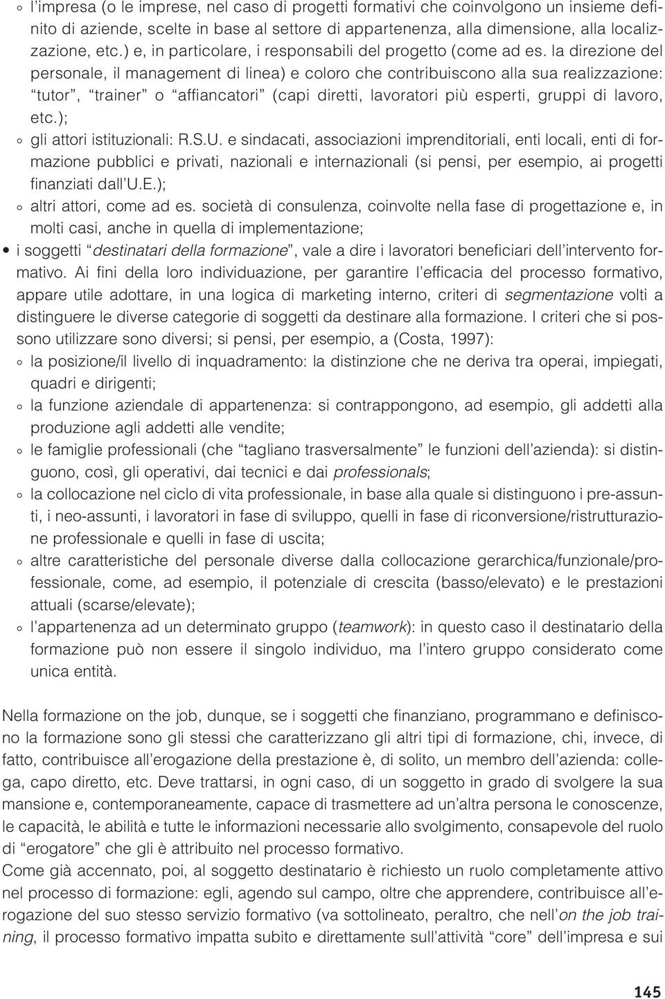 la direzione del personale, il management di linea) e coloro che contribuiscono alla sua realizzazione: tutor, trainer o affiancatori (capi diretti, lavoratori più esperti, gruppi di lavoro, etc.