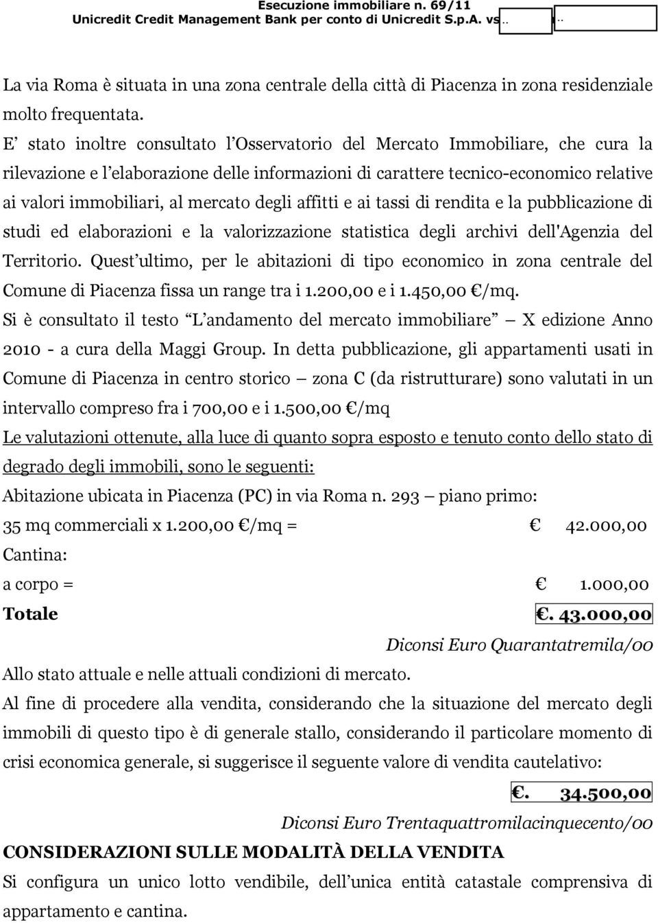 mercato degli affitti e ai tassi di rendita e la pubblicazione di studi ed elaborazioni e la valorizzazione statistica degli archivi dell'agenzia del Territorio.