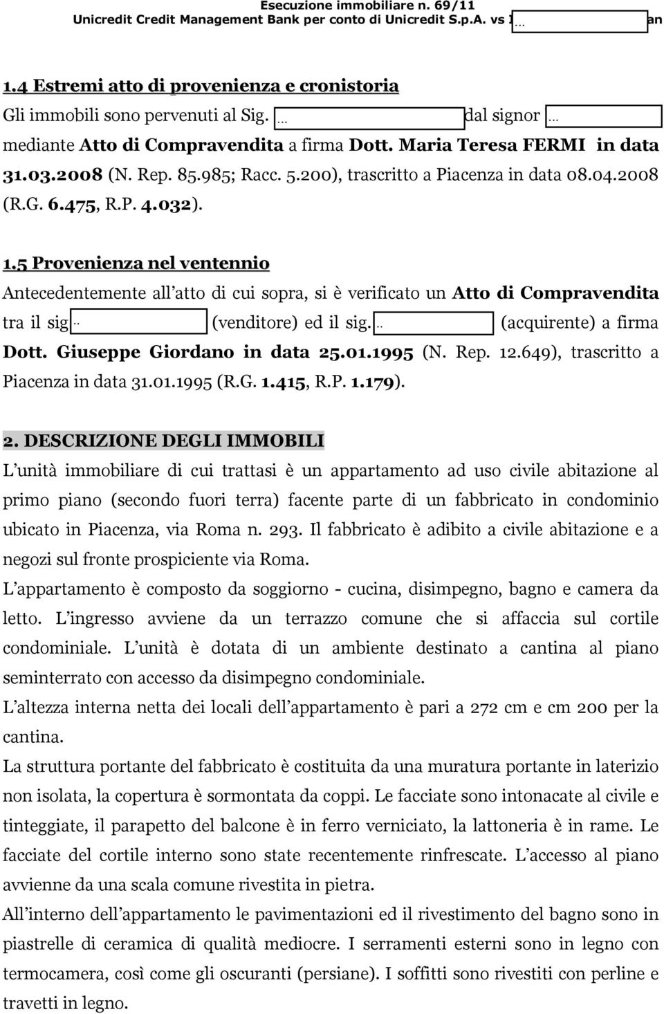 5 Provenienza nel ventennio Antecedentemente all atto di cui sopra, si è verificato un Atto di Compravendita tra il sig. Carini Giuseppe (venditore) ed il sig. Novara Franco (acquirente) a firma Dott.