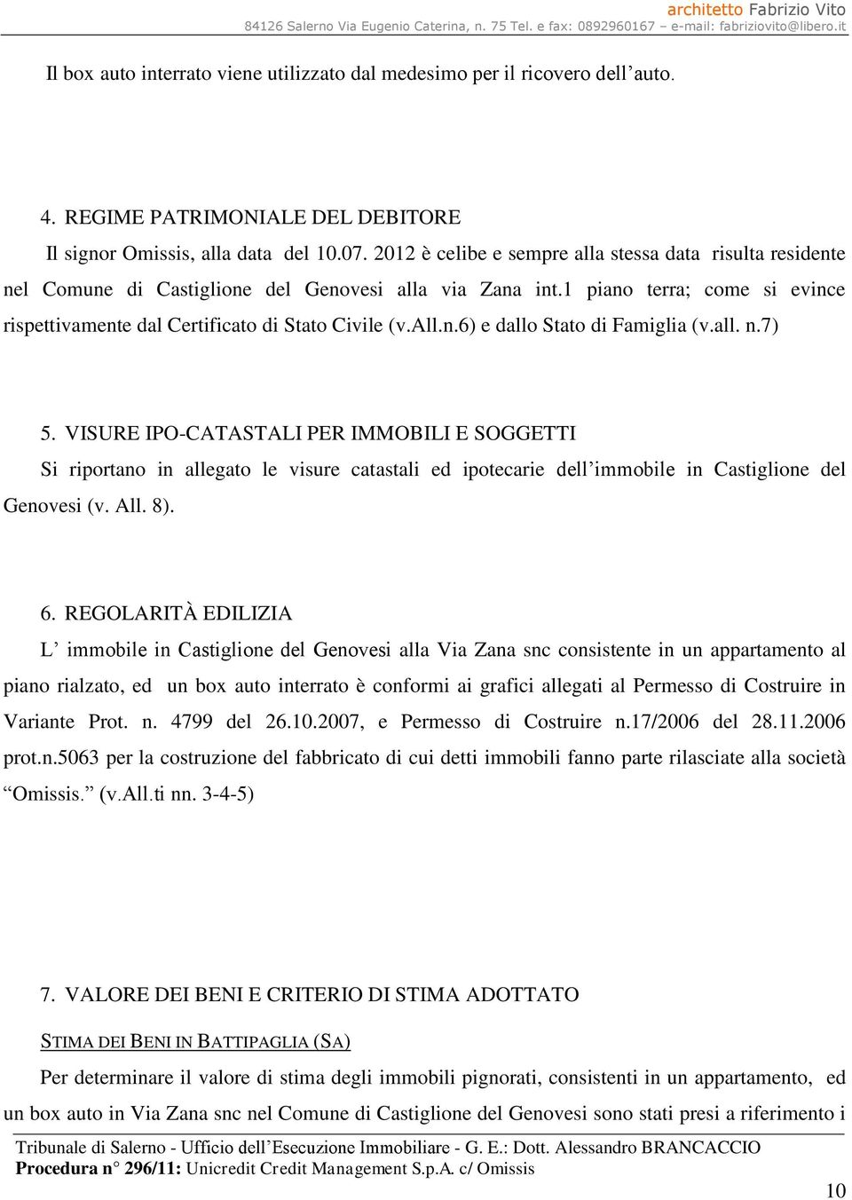 all. n.7) 5. VISURE IPO-CATASTALI PER IMMOBILI E SOGGETTI Si riportano in allegato le visure catastali ed ipotecarie dell immobile in Castiglione del Genovesi (v. All. 8). 6.