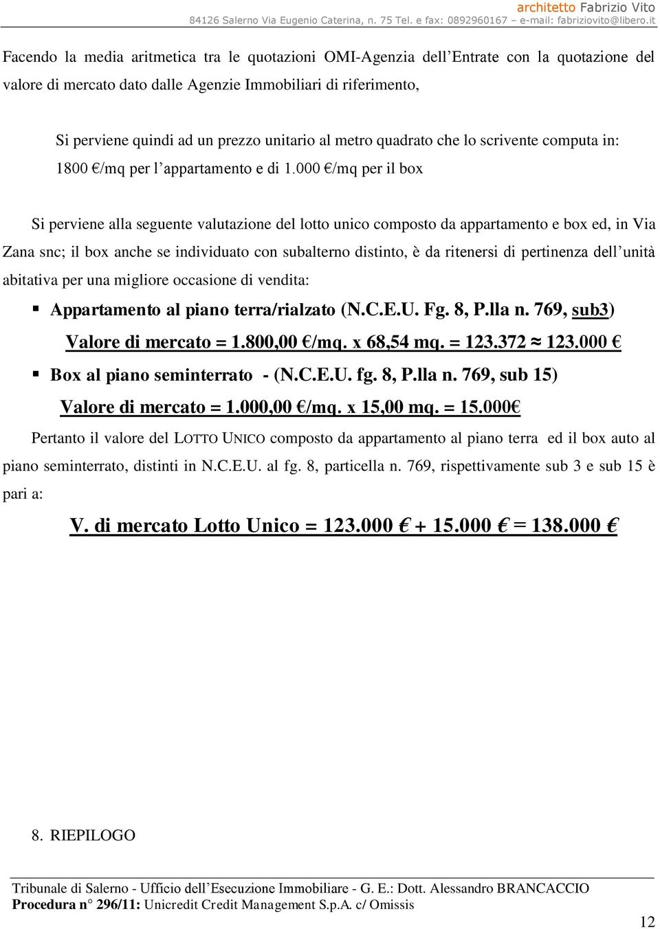 000 /mq per il box Si perviene alla seguente valutazione del lotto unico composto da appartamento e box ed, in Via Zana snc; il box anche se individuato con subalterno distinto, è da ritenersi di