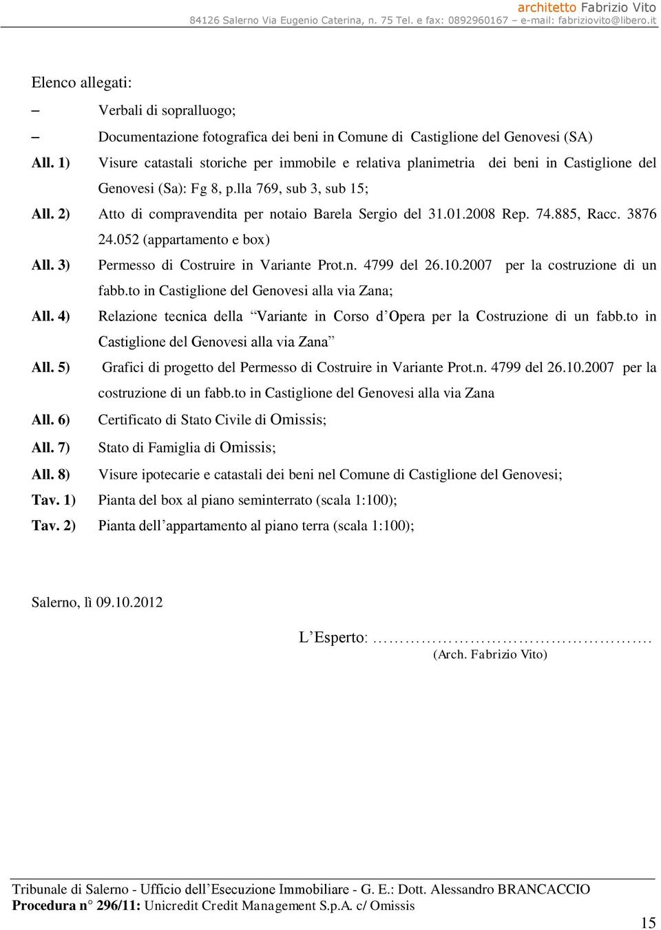 2) Atto di compravendita per notaio Barela Sergio del 31.01.2008 Rep. 74.885, Racc. 3876 24.052 (appartamento e box) All. 3) Permesso di Costruire in Variante Prot.n. 4799 del 26.10.