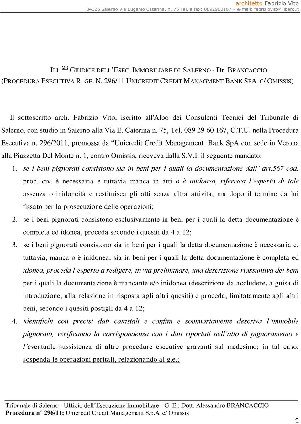 296/2011, promossa da Unicredit Credit Management Bank SpA con sede in Verona alla Piazzetta Del Monte n. 1, contro Omissis, riceveva dalla S.V.I. il seguente mandato: 1.