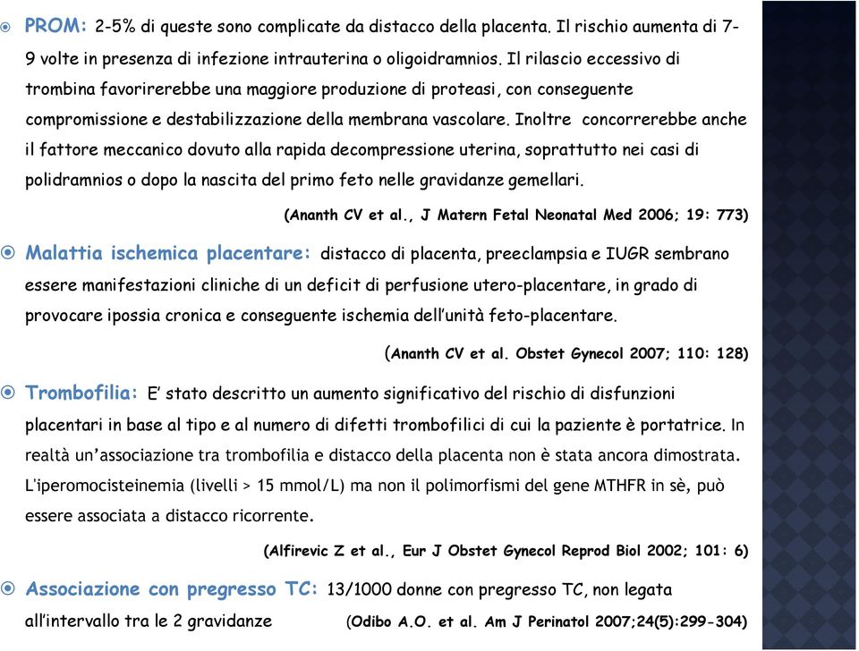 Inoltre concorrerebbe anche il fattore meccanico dovuto alla rapida decompressione uterina, soprattutto nei casi di polidramnios o dopo la nascita del primo feto nelle gravidanze gemellari.