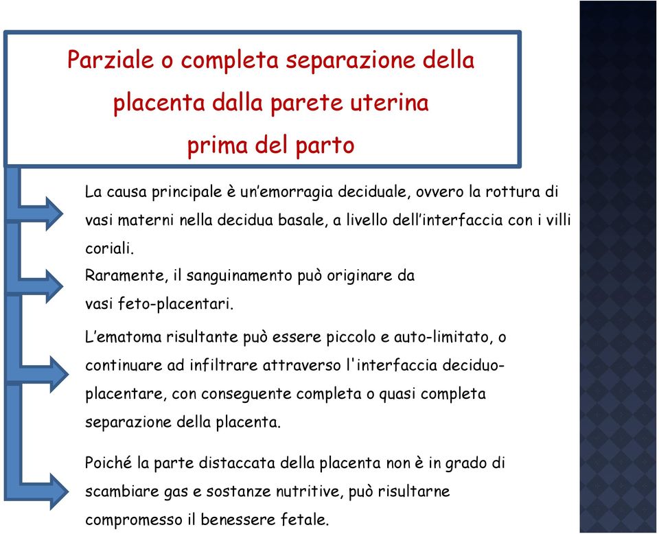 L ematoma risultante può essere piccolo e auto-limitato, o continuare ad infiltrare attraverso l'interfaccia deciduoplacentare, con conseguente completa o quasi