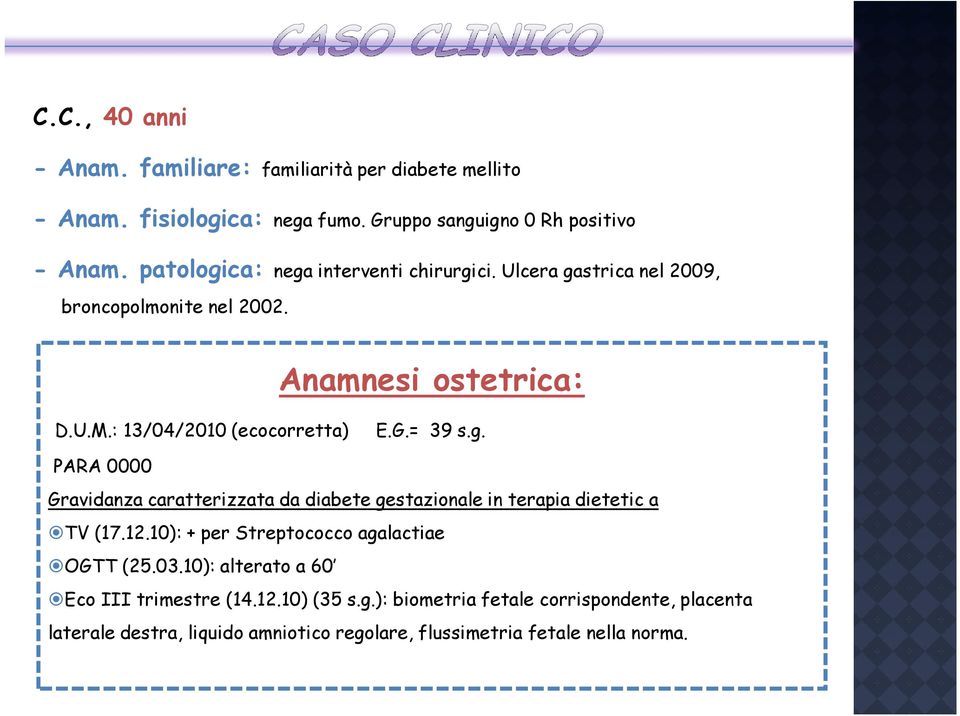 = 39 s.g. PARA 0000 Gravidanza caratterizzata da diabete gestazionale in terapia dietetic a TV (17.12.10): + per Streptococco agalactiae OGTT (25.03.