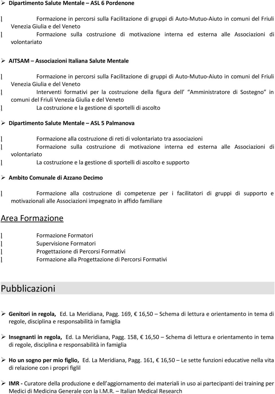 Friuli Venezia Giulia e del Veneto Interventi formativi per la costruzione della figura dell Amministratore di Sostegno in comuni del Friuli Venezia Giulia e del Veneto La costruzione e la gestione