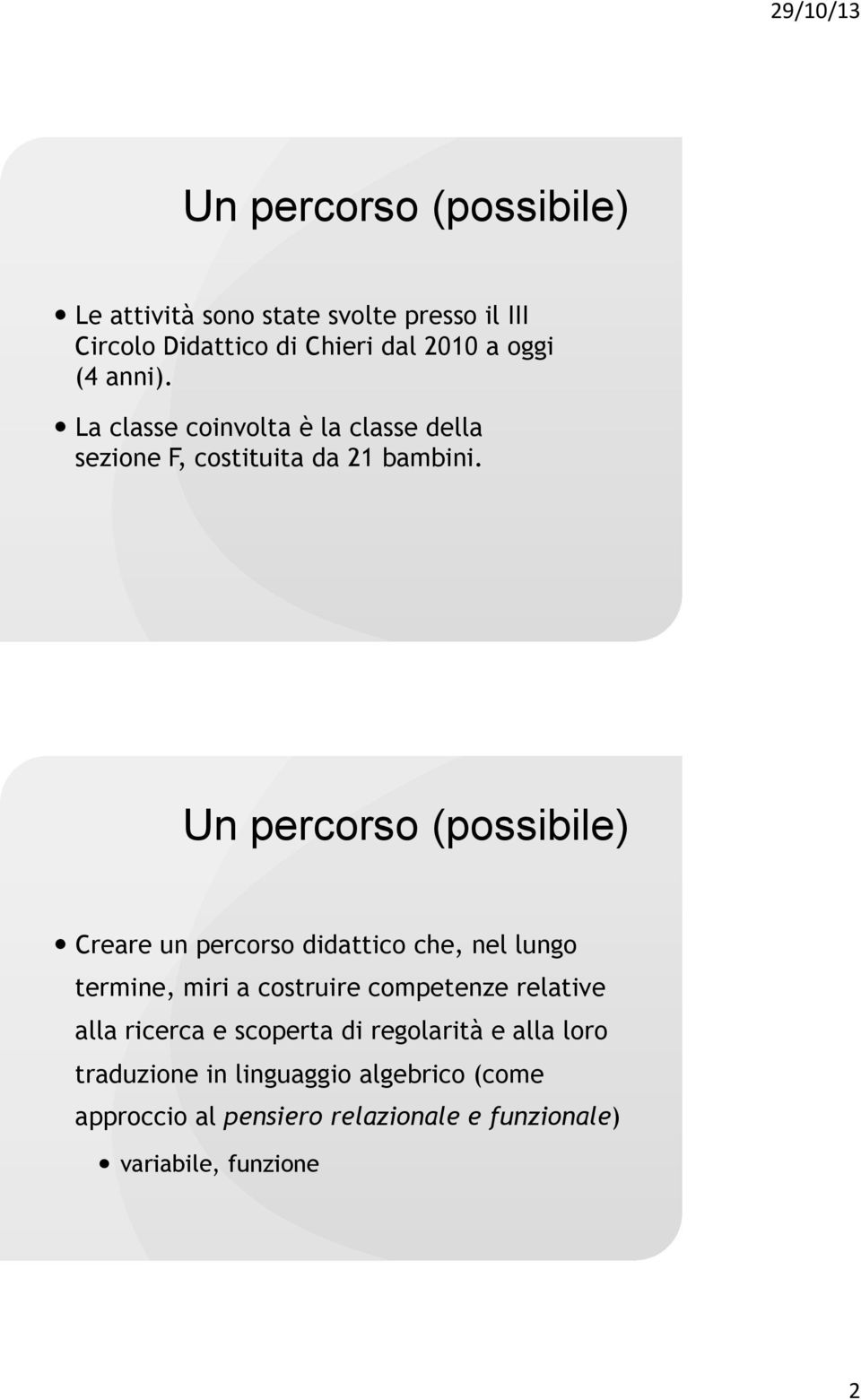 Un percorso (possibile) Creare un percorso didattico che, nel lungo termine, miri a costruire competenze relative