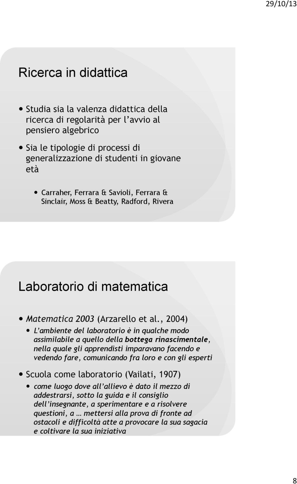 , 2004) L ambiente del laboratorio è in qualche modo assimilabile a quello della bottega rinascimentale, nella quale gli apprendisti imparavano facendo e vedendo fare, comunicando fra loro e con gli