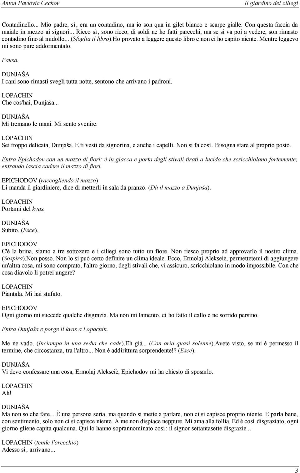 ho provato a leggere questo libro e non ci ho capito niente. Mentre leggevo mi sono pure addormentato. I cani sono rimasti svegli tutta notte, sentono che arrivano i padroni. Che cos'hai, Dunjaša.