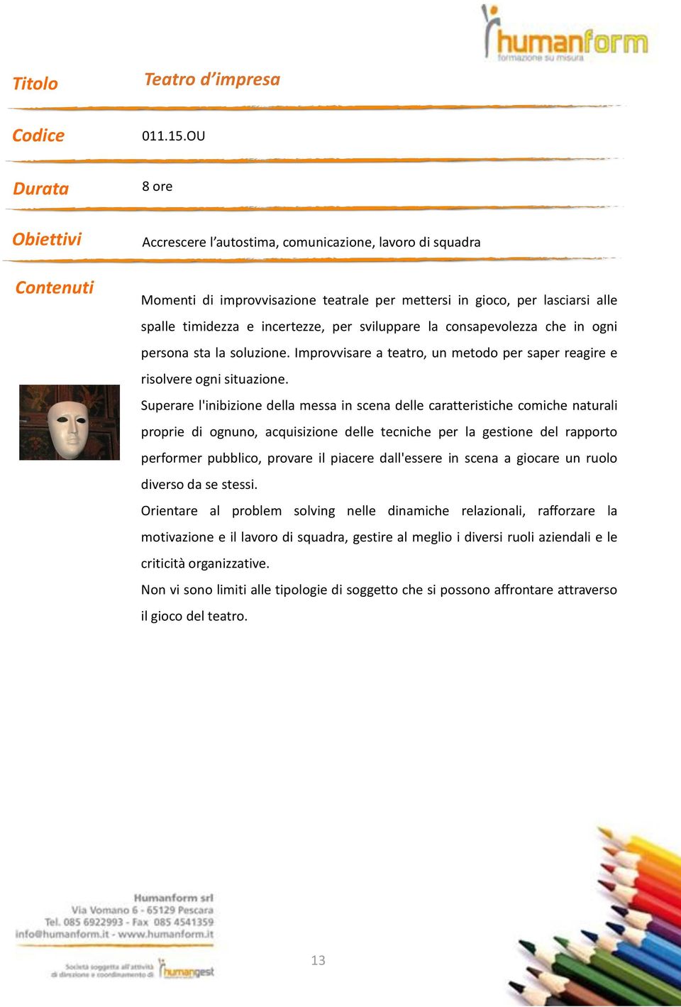 consapevolezza che in ogni persona sta la soluzione. Improvvisare a teatro, un metodo per saper reagire e risolvere ogni situazione.