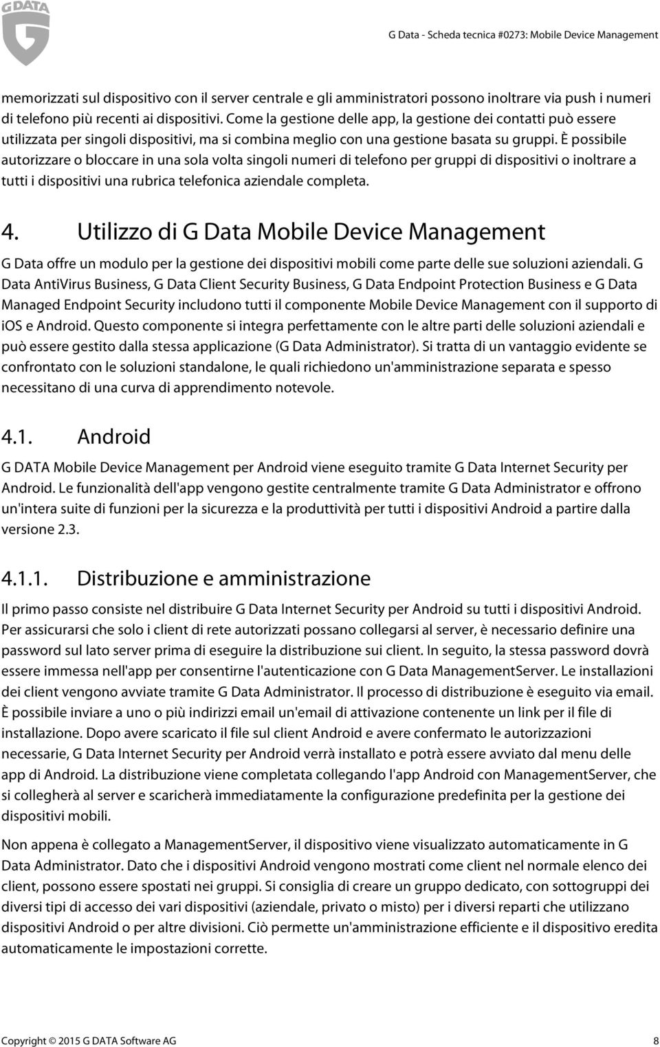 È possibile autorizzare o bloccare in una sola volta singoli numeri di telefono per gruppi di dispositivi o inoltrare a tutti i dispositivi una rubrica telefonica aziendale completa. 4.