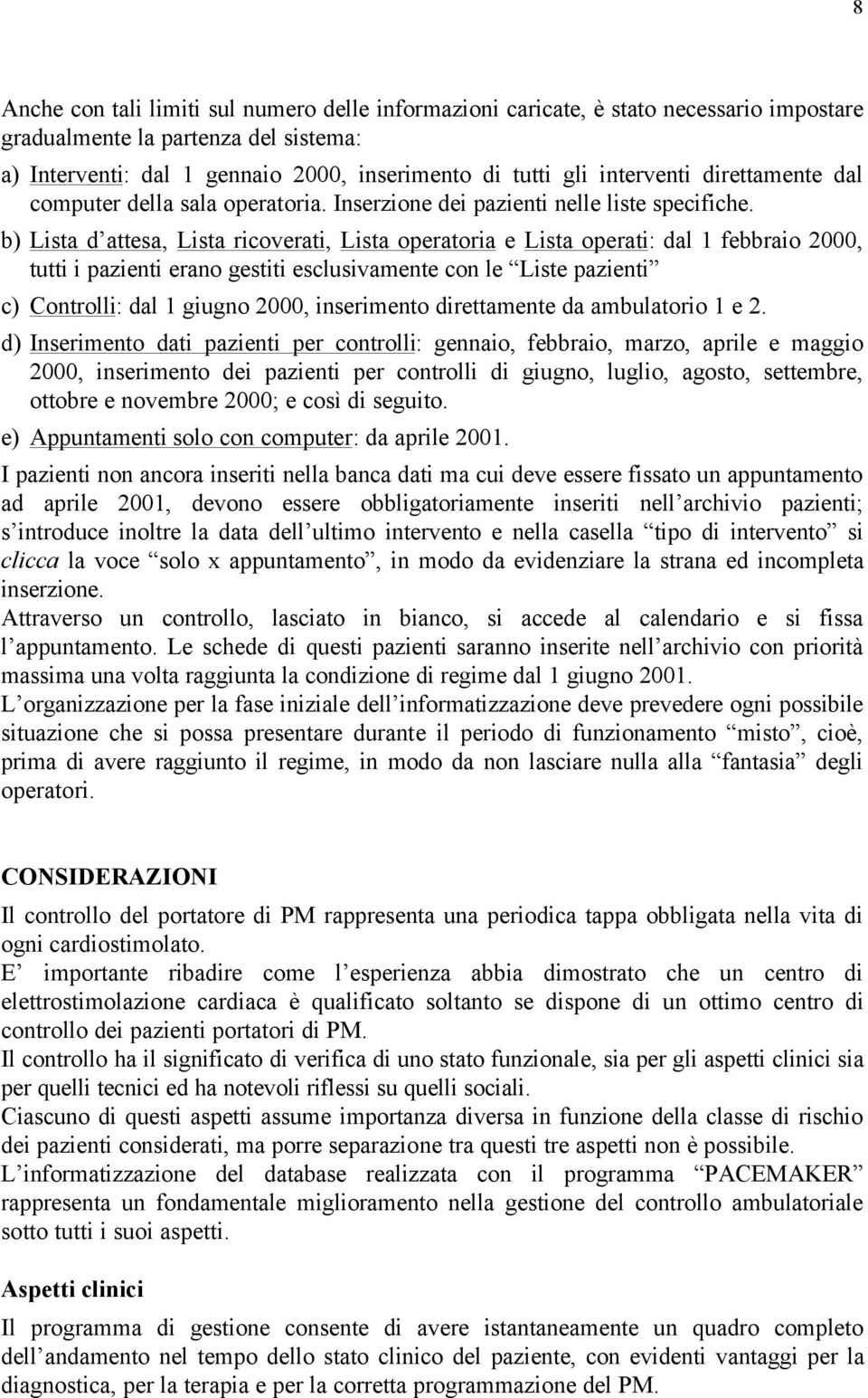 b) Lista d attesa, Lista ricoverati, Lista operatoria e Lista operati: dal 1 febbraio 2000, tutti i pazienti erano gestiti esclusivamente con le Liste pazienti c) Controlli: dal 1 giugno 2000,