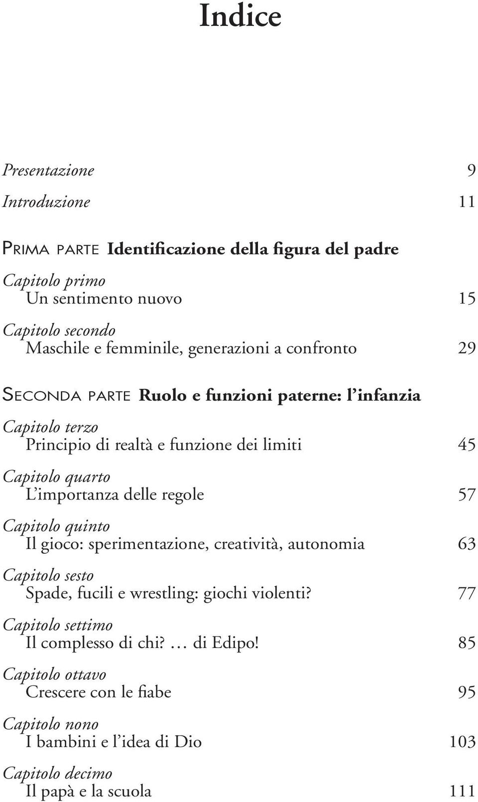 quarto L importanza delle regole 57 Capitolo quinto Il gioco: sperimentazione, creatività, autonomia 63 Capitolo sesto Spade, fucili e wrestling: giochi violenti?