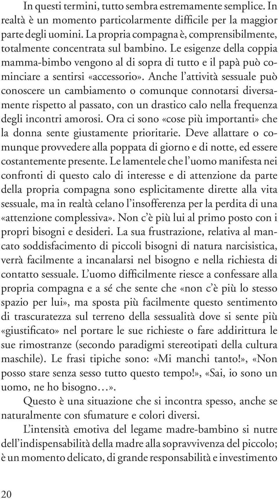 Anche l attività sessuale può conoscere un cambiamento o comunque connotarsi diversamente rispetto al passato, con un drastico calo nella frequenza degli incontri amorosi.