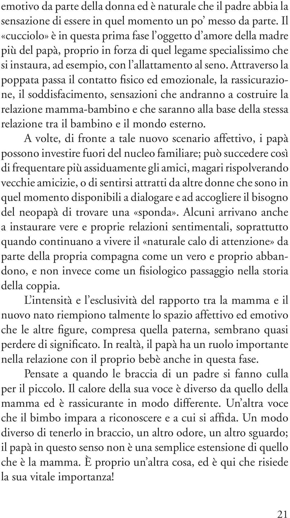 Attraverso la poppata passa il contatto fisico ed emozionale, la rassicurazione, il soddisfacimento, sensazioni che andranno a costruire la relazione mamma-bambino e che saranno alla base della