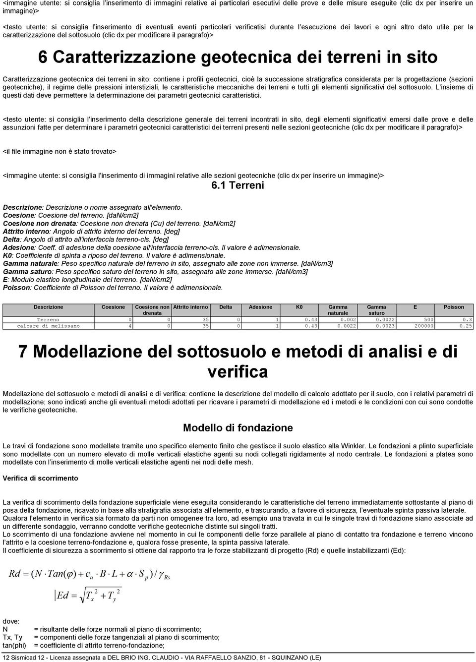 Caratterizzazione geotecnica dei terreni in sito Caratterizzazione geotecnica dei terreni in sito: contiene i profili geotecnici, cioè la successione stratigrafica considerata per la progettazione