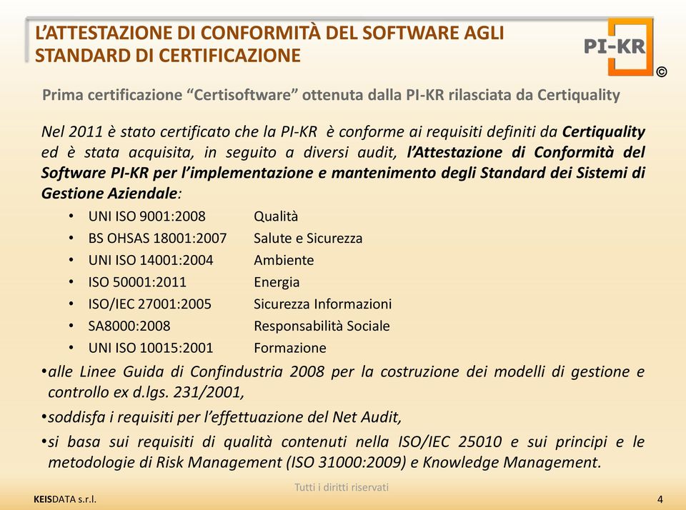 dei Sistemi di Gestione Aziendale: UNI ISO 9001:2008 Qualità BS OHSAS 18001:2007 Salute e Sicurezza UNI ISO 14001:2004 Ambiente ISO 50001:2011 Energia ISO/IEC 27001:2005 Sicurezza Informazioni