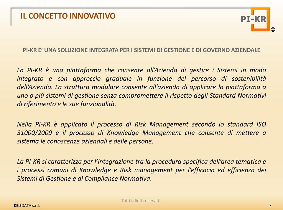 La struttura modulare consente all azienda di applicare la piattaforma a uno o più sistemi di gestione senza compromettere il rispetto degli Standard Normativi di riferimento e le sue funzionalità.