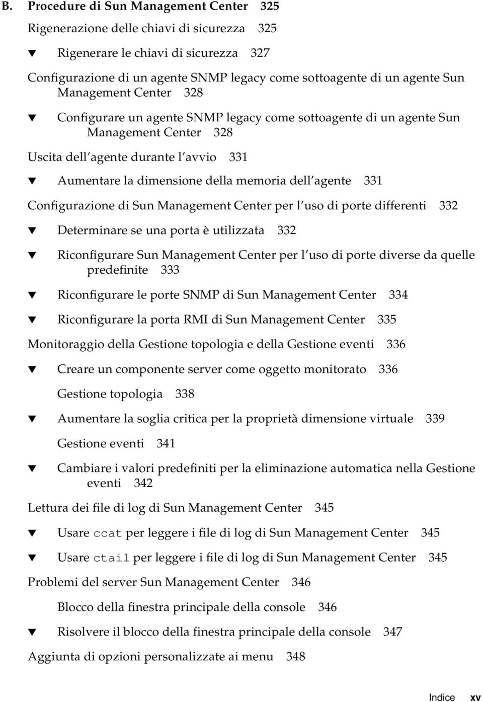 agente 331 Configurazione di Sun Management Center per l uso di porte differenti 332 Determinare se una porta è utilizzata 332 Riconfigurare Sun Management Center per l uso di porte diverse da quelle