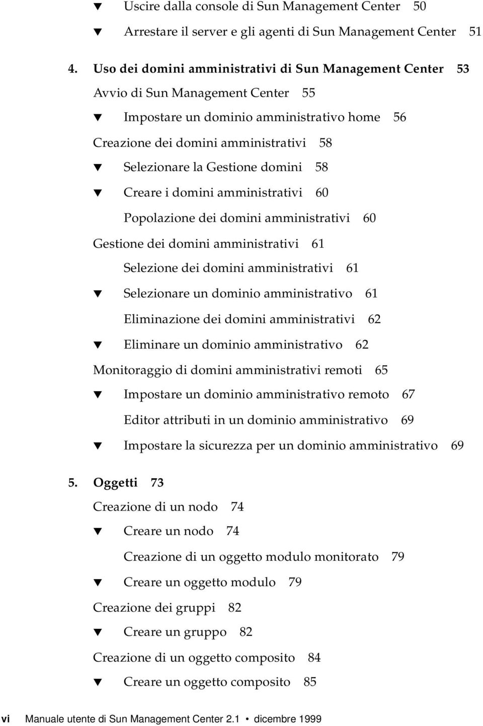 domini 58 Creare i domini amministrativi 60 Popolazione dei domini amministrativi 60 Gestione dei domini amministrativi 61 Selezione dei domini amministrativi 61 Selezionare un dominio amministrativo