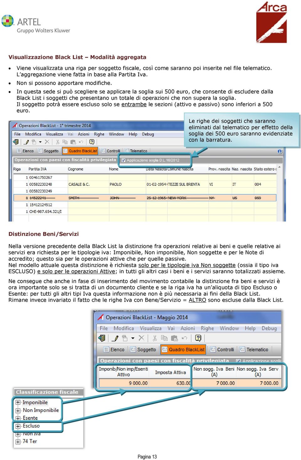 In questa sede si può scegliere se applicare la soglia sui 500 euro, che consente di escludere dalla Black List i soggetti che presentano un totale di operazioni che non supera la soglia.