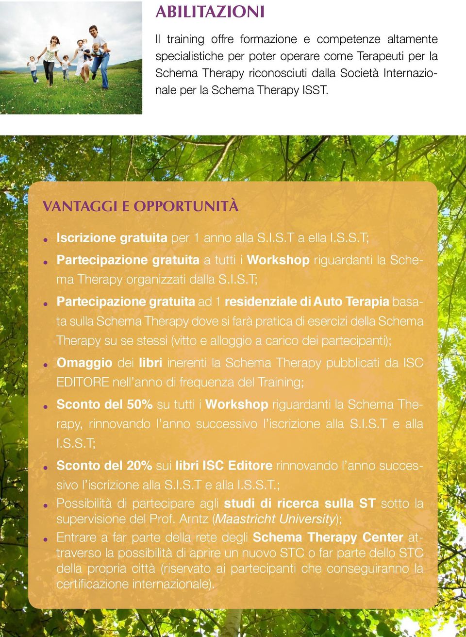 Partecipazione gratuita ad 1 residenziale di Auto Terapia basata sulla Schema Therapy dove si farà pratica di esercizi della Schema Therapy su se stessi (vitto e alloggio a carico dei partecipanti);