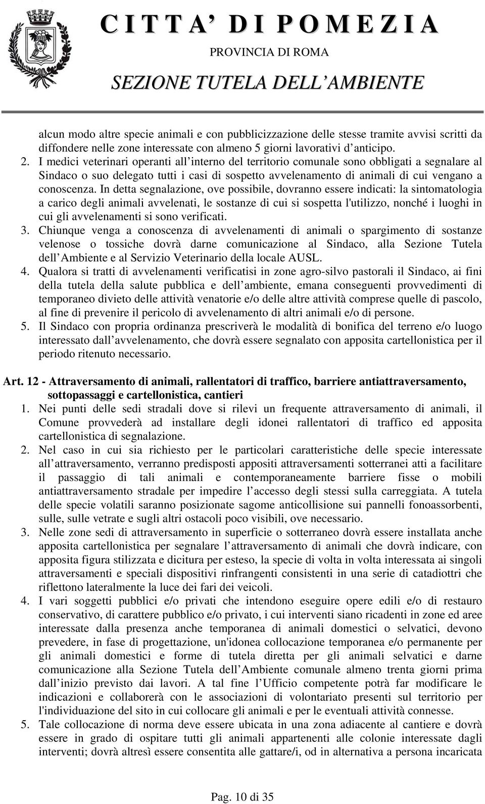 In detta segnalazione, ove possibile, dovranno essere indicati: la sintomatologia a carico degli animali avvelenati, le sostanze di cui si sospetta l'utilizzo, nonché i luoghi in cui gli