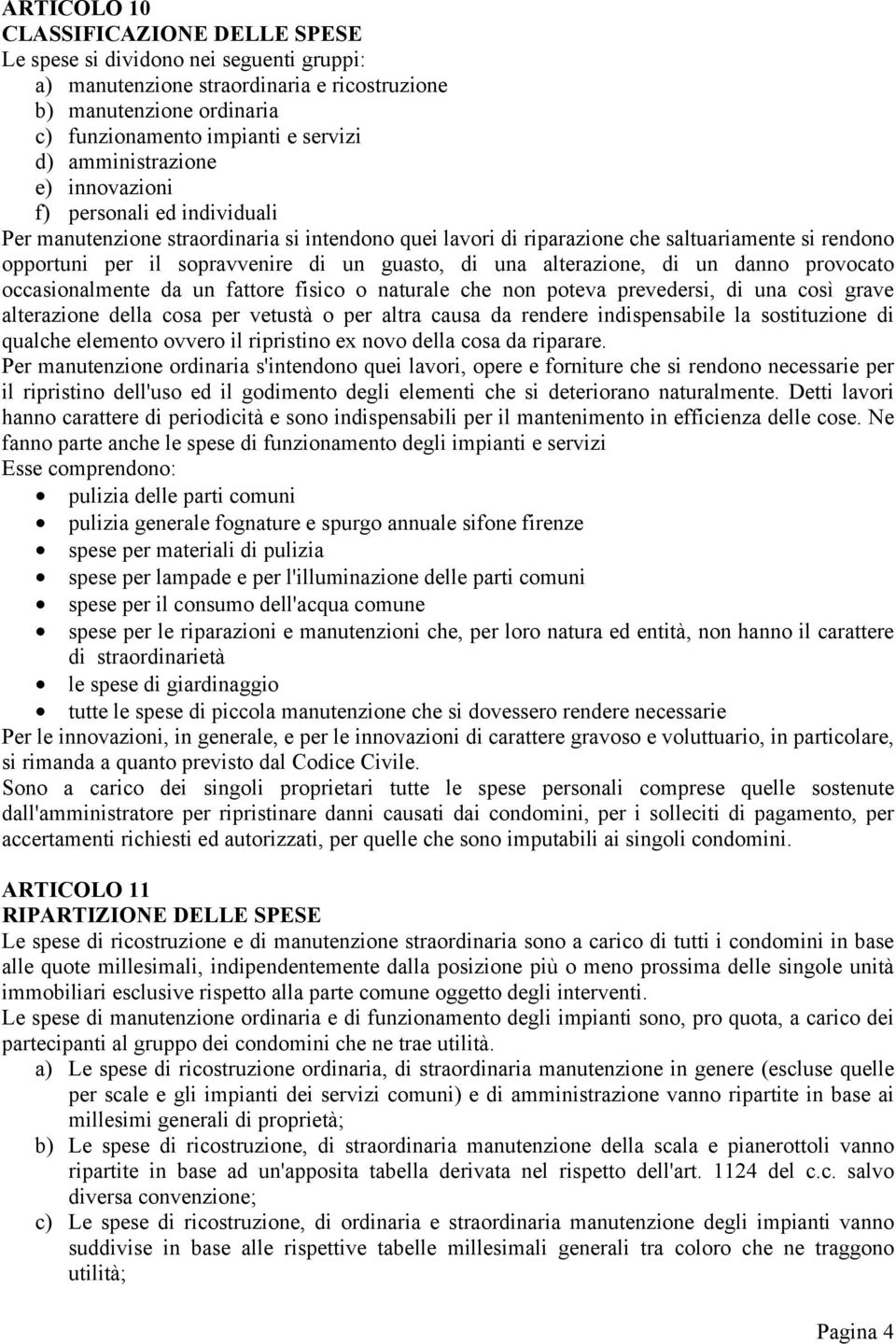 guasto, di una alterazione, di un danno provocato occasionalmente da un fattore fisico o naturale che non poteva prevedersi, di una così grave alterazione della cosa per vetustà o per altra causa da