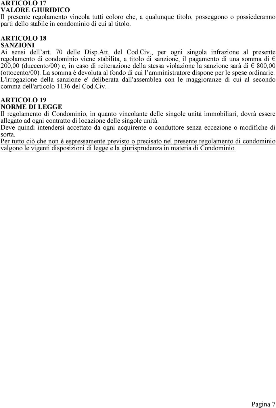 , per ogni singola infrazione al presente regolamento di condominio viene stabilita, a titolo di sanzione, il pagamento di una somma di 200,00 (duecento/00) e, in caso di reiterazione della stessa