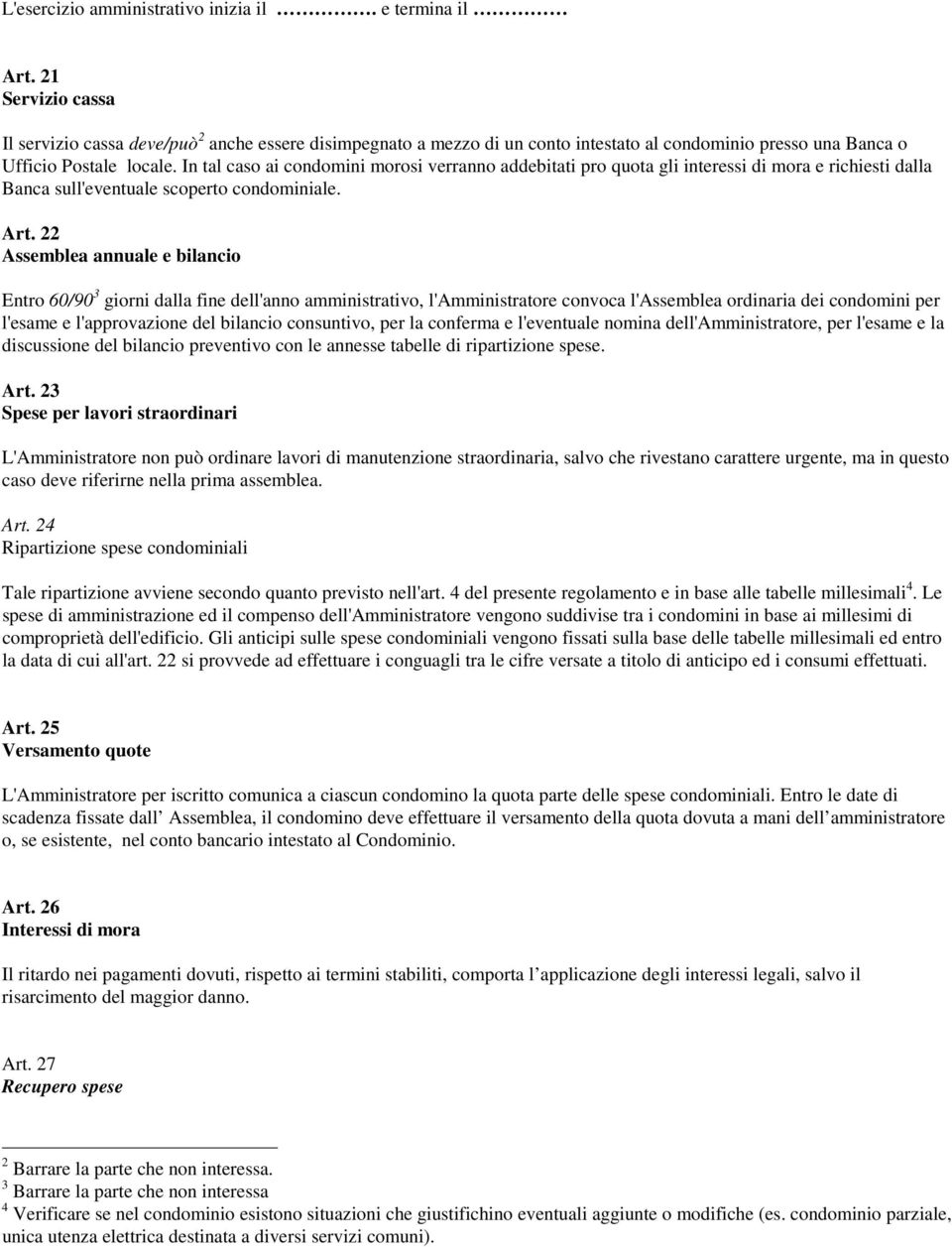 In tal caso ai condomini morosi verranno addebitati pro quota gli interessi di mora e richiesti dalla Banca sull'eventuale scoperto condominiale. Art.