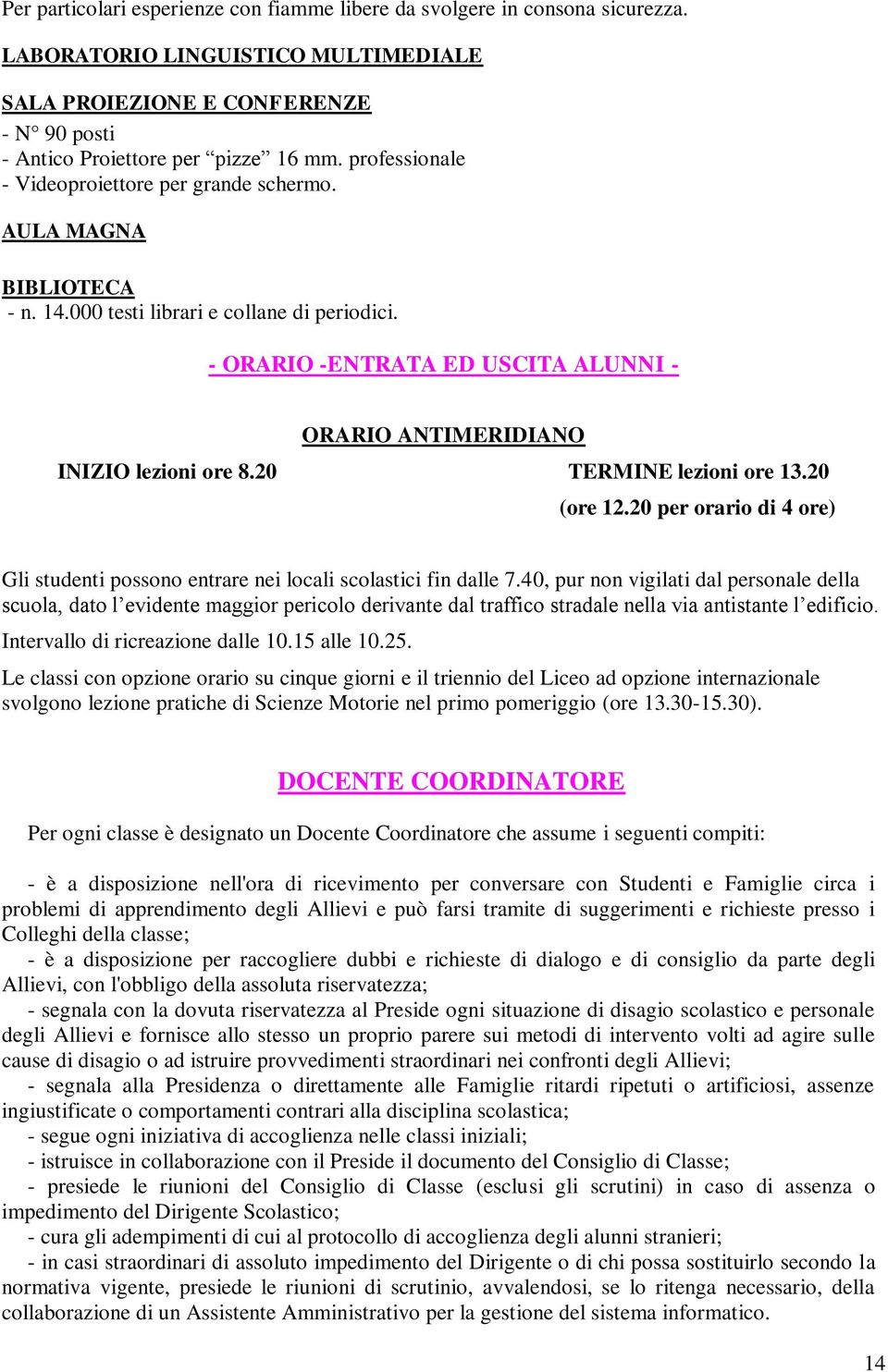 - ORARIO -ENTRATA ED USCITA ALUNNI - ORARIO ANTIMERIDIANO INIZIO lezioni ore 8.20 TERMINE lezioni ore 13.20 (ore 12.