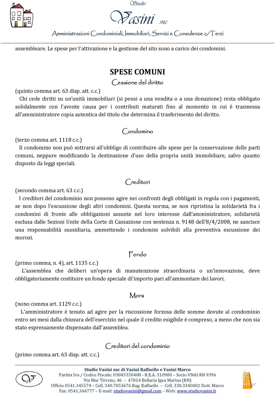 solidalmente con l'avente causa per i contributi maturati fino al momento in cui è trasmessa all'amministratore copia autentica del titolo che determina il trasferimento del diritto.