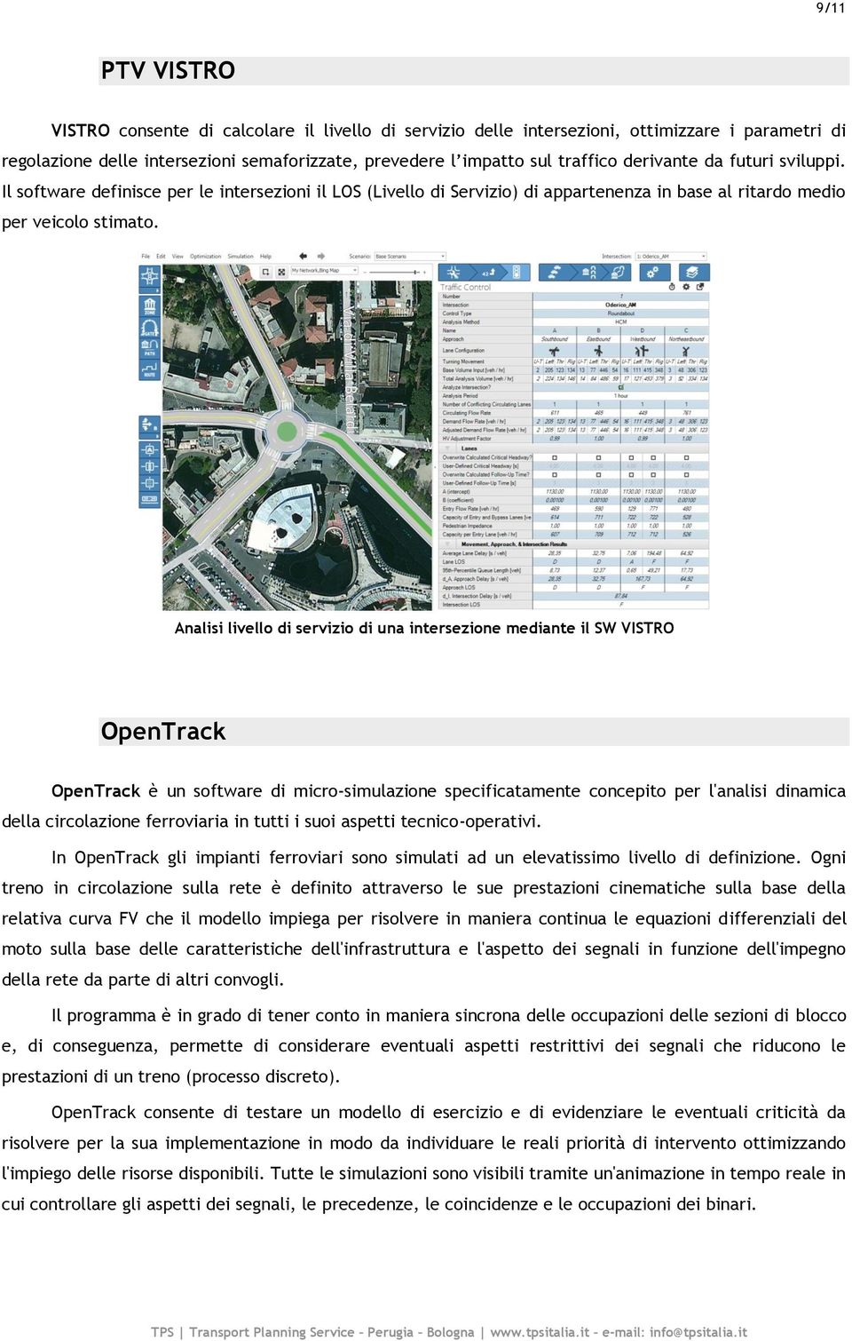 Analisi livello di servizio di una intersezione mediante il SW VISTRO OpenTrack OpenTrack è un software di micro-simulazione specificatamente concepito per l'analisi dinamica della circolazione