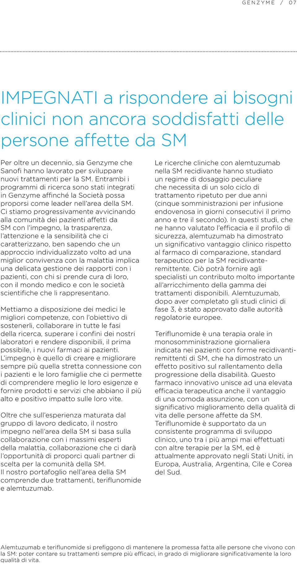 Ci stiamo progressivamente avvicinando alla comunità dei pazienti affetti da SM con l impegno, la trasparenza, l attenzione e la sensibilità che ci caratterizzano, ben sapendo che un approccio