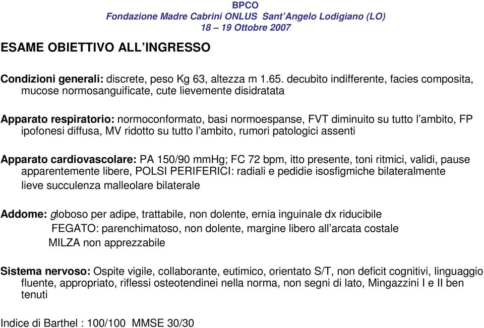 diffusa, MV ridotto su tutto l ambito, rumori patologici assenti Apparato cardiovascolare: PA 150/90 mmhg; FC 72 bpm, itto presente, toni ritmici, validi, pause apparentemente libere, POLSI